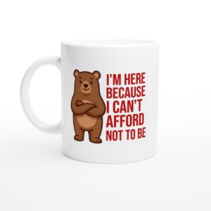 I'm Here Because I Can't Afford Not To Be Tasse – Lustige Bürotasse – Sarkastische Coffee Mug – Geschenk für Kollegen